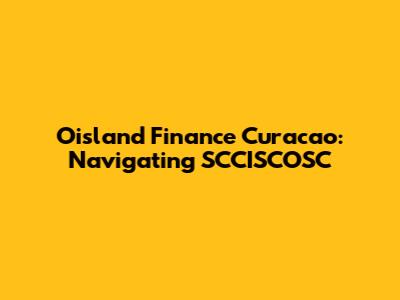 Oisland Finance Curacao: Navigating SCCISCOSC