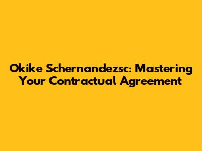 Okike Schernandezsc: Mastering Your Contractual Agreement