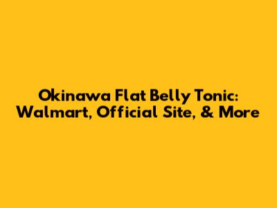 Okinawa Flat Belly Tonic: Walmart, Official Site, & More