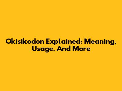 Okisikodon Explained: Meaning, Usage, And More
