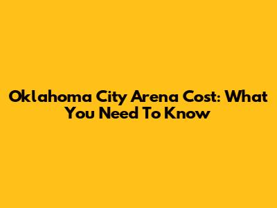 Oklahoma City Arena Cost: What You Need To Know