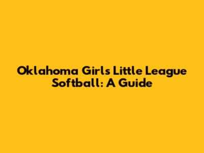 Oklahoma Girls Little League Softball: A Guide