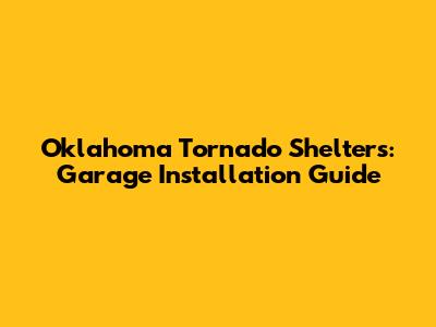 Oklahoma Tornado Shelters: Garage Installation Guide