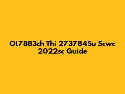 Ol7883ch Thi 2737845u Scwc 2022sc Guide