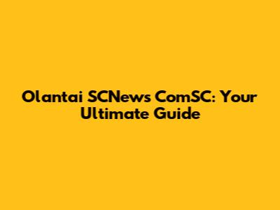 Olantai SCNews ComSC: Your Ultimate Guide