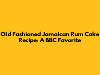 Old Fashioned Jamaican Rum Cake Recipe: A BBC Favorite