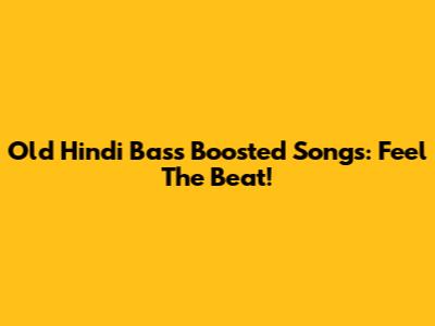 Old Hindi Bass Boosted Songs: Feel The Beat!