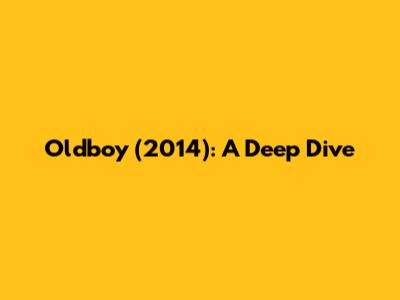 Oldboy (2014): A Deep Dive