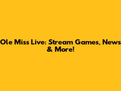 Ole Miss Live: Stream Games, News & More!
