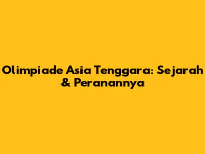 Olimpiade Asia Tenggara: Sejarah & Peranannya