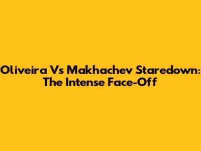 Oliveira Vs Makhachev Staredown: The Intense Face-Off