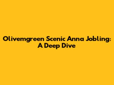 Olivemgreen Scenic Anna Jobling: A Deep Dive