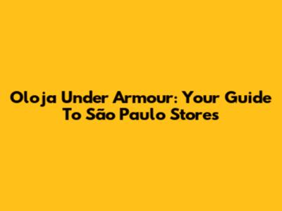 Oloja Under Armour: Your Guide To São Paulo Stores