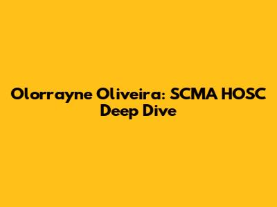 Olorrayne Oliveira: SCMA HOSC Deep Dive