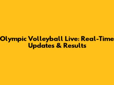 Olympic Volleyball Live: Real-Time Updates & Results