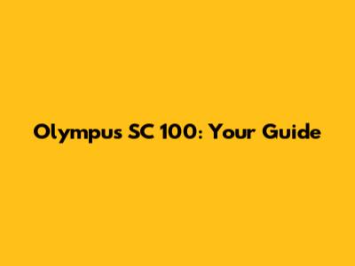Olympus SC 100: Your Guide