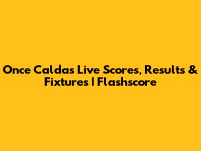 Once Caldas Live Scores, Results & Fixtures | Flashscore