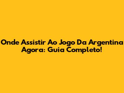 Onde Assistir Ao Jogo Da Argentina Agora: Guia Completo!