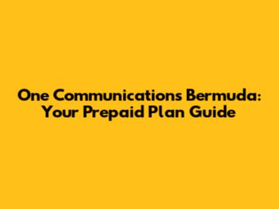 One Communications Bermuda: Your Prepaid Plan Guide