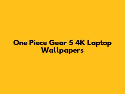 One Piece Gear 5 4K Laptop Wallpapers