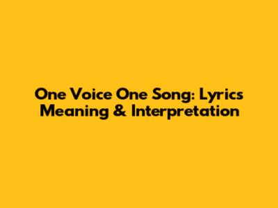 One Voice One Song: Lyrics Meaning & Interpretation