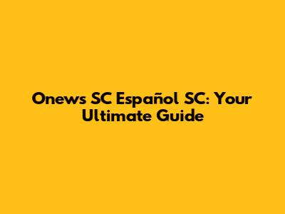 Onews SC Español SC: Your Ultimate Guide