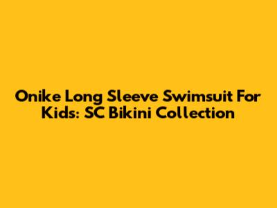 Onike Long Sleeve Swimsuit For Kids: SC Bikini Collection