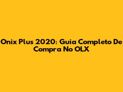 Onix Plus 2020: Guia Completo De Compra No OLX