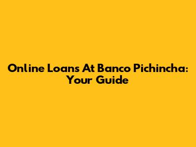 Online Loans At Banco Pichincha: Your Guide