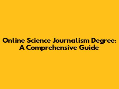 Online Science Journalism Degree: A Comprehensive Guide