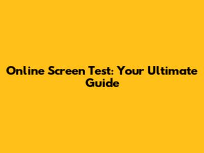 Online Screen Test: Your Ultimate Guide