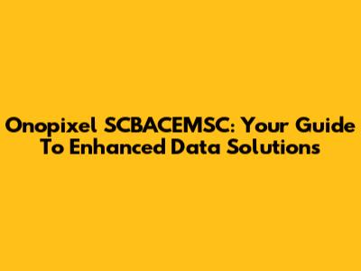 Onopixel SCBACEMSC: Your Guide To Enhanced Data Solutions