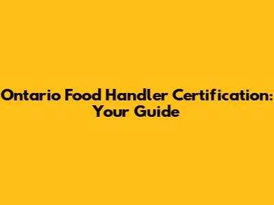 Ontario Food Handler Certification: Your Guide