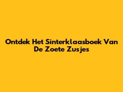 Ontdek Het Sinterklaasboek Van De Zoete Zusjes