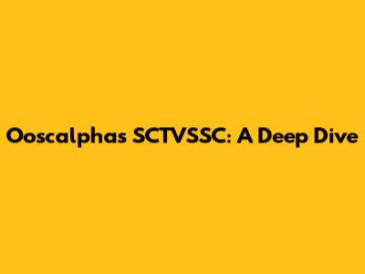Ooscalpha's SCTVSSC: A Deep Dive