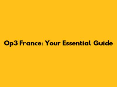 Op3 France: Your Essential Guide