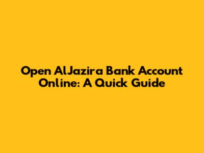 Open AlJazira Bank Account Online: A Quick Guide