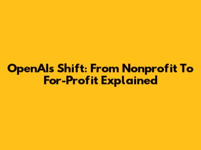OpenAI's Shift: From Nonprofit To For-Profit Explained