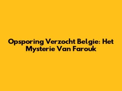 Opsporing Verzocht Belgie: Het Mysterie Van Farouk