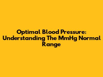 Optimal Blood Pressure: Understanding The MmHg Normal Range