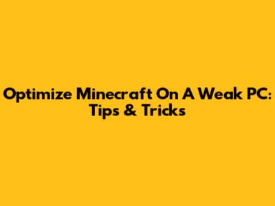 Optimize Minecraft On A Weak PC: Tips & Tricks