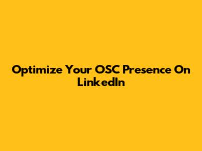 Optimize Your OSC Presence On LinkedIn