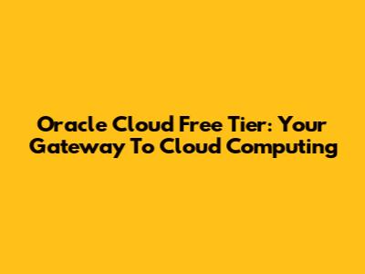 Oracle Cloud Free Tier: Your Gateway To Cloud Computing