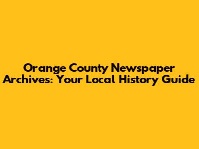 Orange County Newspaper Archives: Your Local History Guide