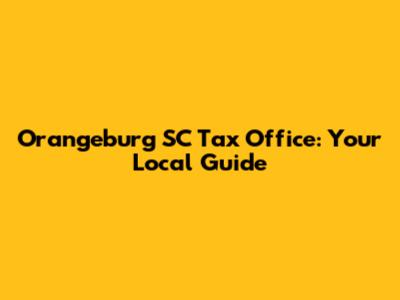 Orangeburg SC Tax Office: Your Local Guide