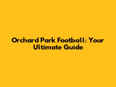 Orchard Park Football: Your Ultimate Guide