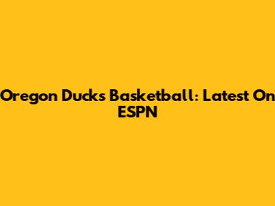 Oregon Ducks Basketball: Latest On ESPN