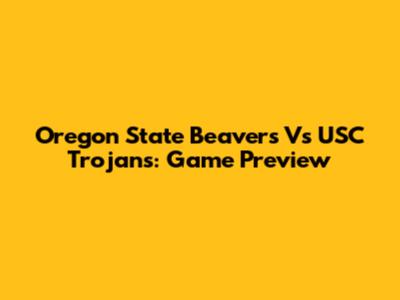 Oregon State Beavers Vs USC Trojans: Game Preview