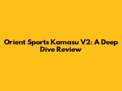 Orient Sports Kamasu V2: A Deep Dive Review
