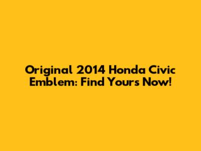 Original 2014 Honda Civic Emblem: Find Yours Now!